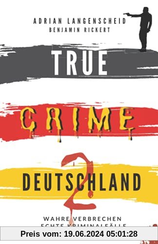 TRUE CRIME DEUTSCHLAND 2: Wahre Verbrechen – Echte Kriminalfälle (True Crime International, Band 7)